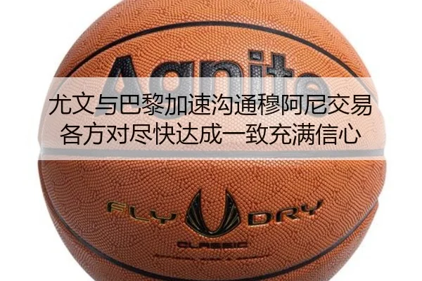 尤文与巴黎加速沟通穆阿尼交易 各方对尽快达成一致充满信心